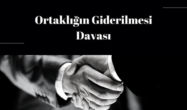 ORTAKLIĞIN GİDERİLMESİ DAVASI NEDİR