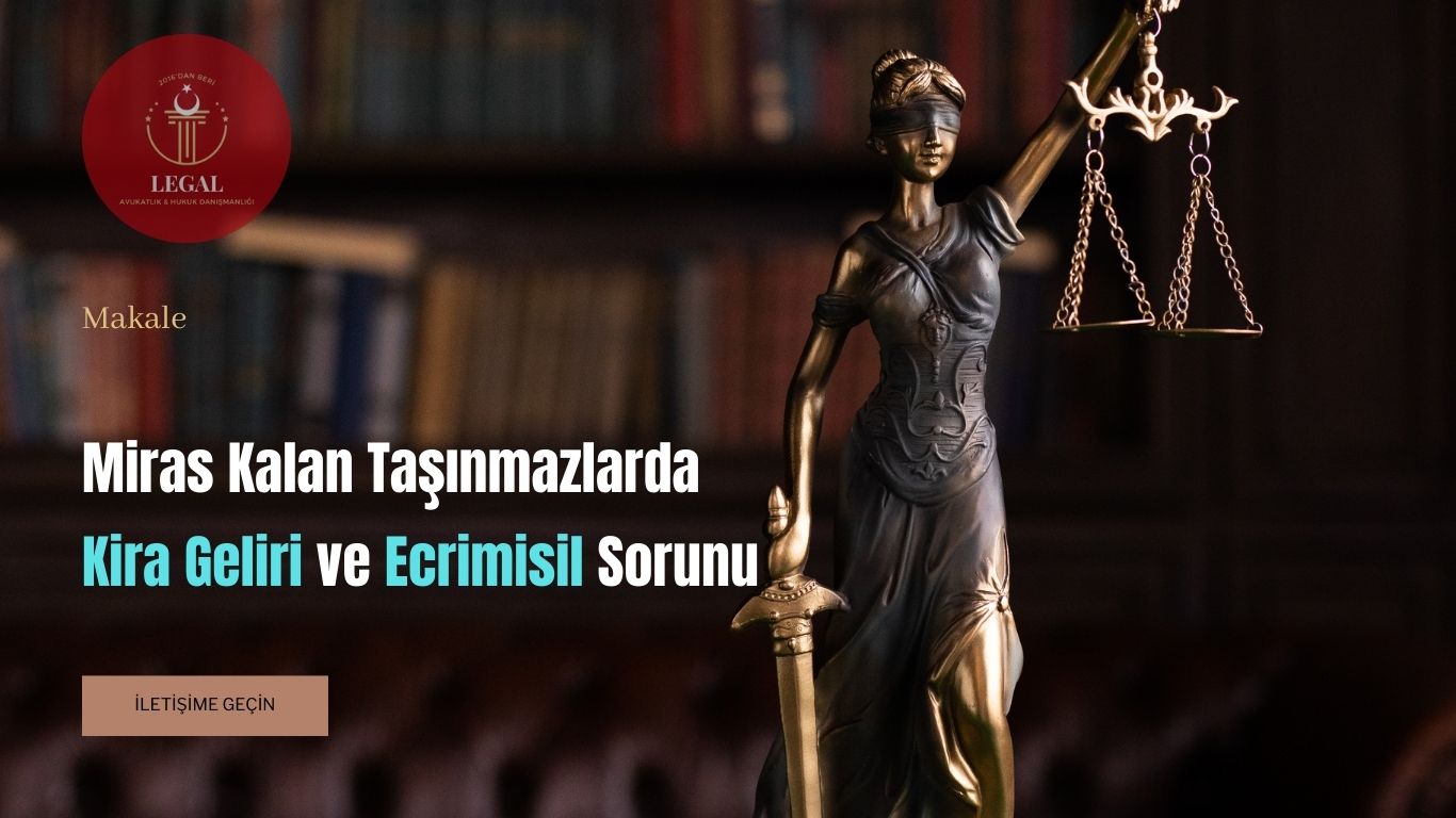 Miras Kalan Taşınmazlarda Kira Geliri ve Ecrimisil Sorunu