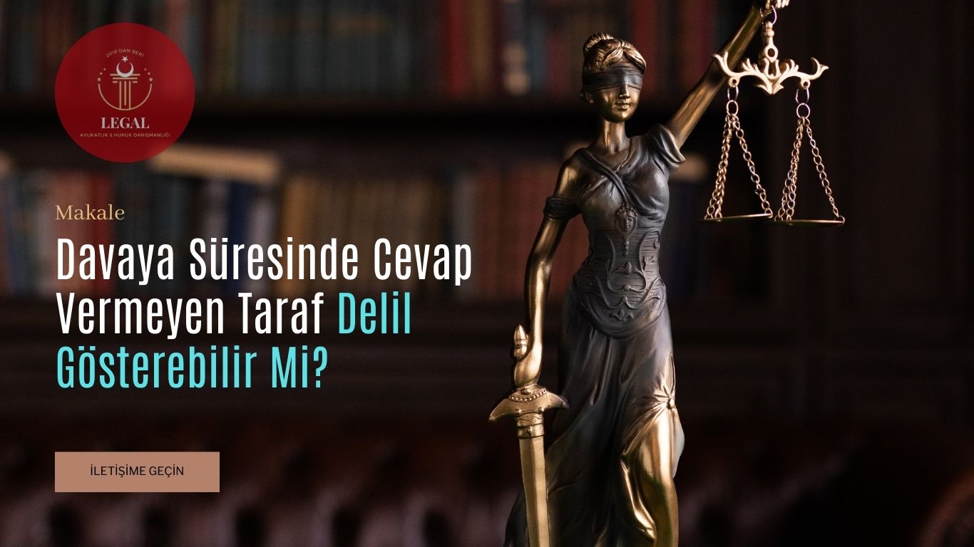 Davaya Süresinde Cevap Vermeyen Taraf Delil Gösterebilir Mi